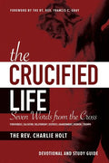 The Crucified Life: Seven Words from the Cross: Devotional and Study Guide - Paperback
