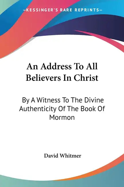 An Address To All Believers In Christ: By A Witness To The Divine Authenticity Of The Book Of Mormon - Paperback