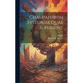 Chaldaeorum Historiae Quae Supersunt - Hardcover