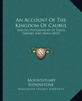An Account of the Kingdom of Caubul: And Its Dependencies in Persia, Tartary, and India (1815) - Paperback