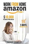 Work from Home Amazon Book 1: $10,000 per Month from Amazon - 5 Ways: Amazon FBA, Private Label, Retail Arbitrage, Delivery Fulfillment Warehouse As - Paperback