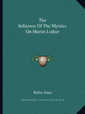 The Influence of the Mystics on Martin Luther - Paperback