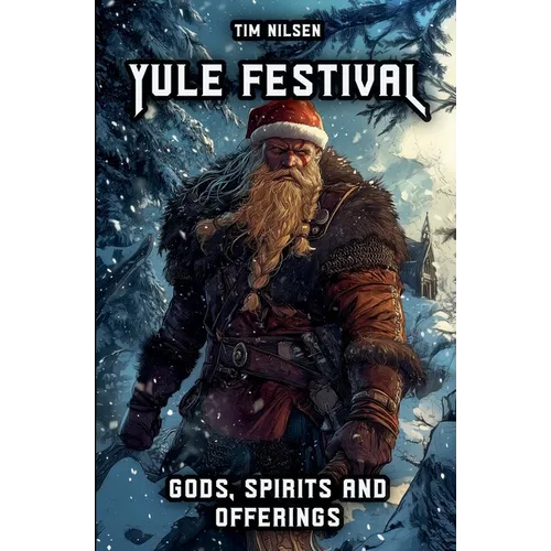 Yule Festival - Gods, Spirits and Offerings: The Spiritual Significance of the Nordic Winter Festival - Christmas of the Vikings - Paperback
