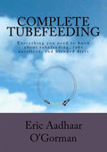 Complete Tubefeeding: Everything you need to know about tubefeeding, tube nutrition, and blended diets - Paperback