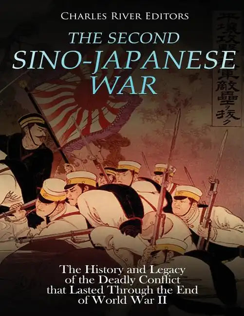 The Second Sino-Japanese War: The History and Legacy of the Deadly Conflict that Lasted Through the End of World War II - Paperback