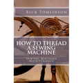 How to Thread a Sewing Machine: Sewing Machine Maintenance - Paperback