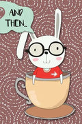And Then...: Adventures of a Rabbit in a Tea Cup a What Happens Next Comic Activity Book for Artists - Paperback