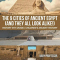 The 9 Cities of Ancient Egypt (And They All Look Alike!) - History 5th Grade Children's Ancient History - Paperback