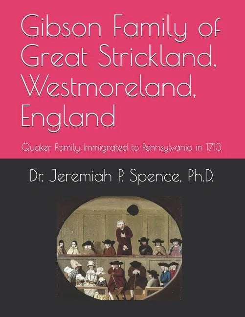 Gibson Family of Great Strickland, Westmoreland, England: Quaker Family Immigrated to Pennsylvania in 1713 - Paperback