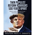 Twin Populist Reform Warriors 500 Years Apart: Martin Luther & Donald Trump -- Astonishing Similarities - Paperback