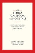 An Ethics Casebook for Hospitals: Practical Approaches to Everyday Ethics Consultations, Second Edition - Paperback