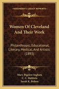 Women of Cleveland and Their Work: Philanthropic, Educational, Literary, Medical, and Artistic (1893) - Paperback