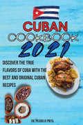 Cuban Cookbook 2021: Discover The True Flavors Of Cuba With The Best And Original Cuban Recipes - Paperback