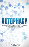 Autophagy: Keto and Fasting Secrets You Need for Extreme Weight Loss and Anti-Aging - Heal Your Body from Within - Paperback
