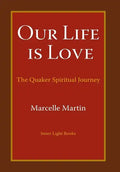 Our Life Is Love: The Quaker Spiritual Journey - Hardcover