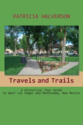 Travels and Trails: A Historical Tour Guide to West Las Vegas and Montezuma, New Mexico - Paperback
