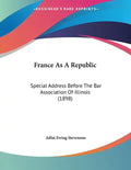 France As A Republic: Special Address Before The Bar Association Of Illinois (1898) - Paperback