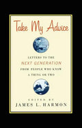 Take My Advice: Letters to the Next Generation from People Who Know a Thing or Two - Paperback
