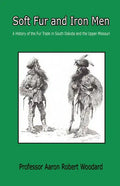 Soft Fur and Iron Men - A History of the Fur Trade in South Dakota and the Upper Missouri - Paperback