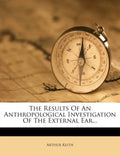 The Results of an Anthropological Investigation of the External Ear... - Paperback