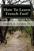 How To Learn French Fast!: 3,399 Ways To Speak French Instantly! - Paperback