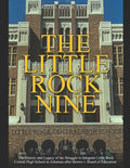 The Little Rock Nine: The History and Legacy of the Struggle to Integrate Little Rock Central High School in Arkansas after Brown v. Board of Educatio - Paperback