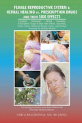 Female Reproductive System & Herbal Healing Vs. Prescription Drugs and Their Side Effects - Paperback