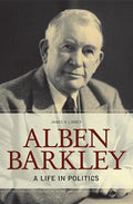 Alben Barkley: A Life in Politics - Hardcover
