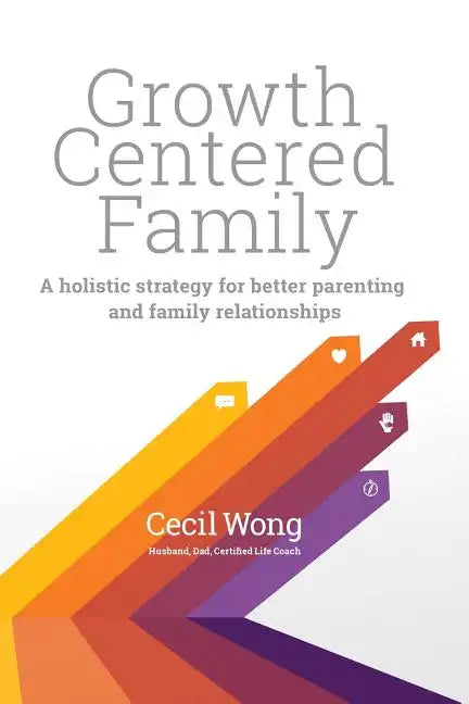 Growth Centered Family: A Holistic Strategy for Better Parenting and Family Relationships - Paperback