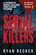 Serial Killers Volume 1: 6 Horrific Serial Killers' True Crime Stories - Paperback