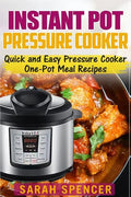 Instant Pot Pressure Cooker: Quick and Easy Pressure Cooker One-Pot Meal Recipes - Paperback