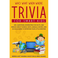 Who What When Where Trivia for Smart Kids: 150+ Questions, Interesting Fun Facts, and Riddles About Science, Math, Animals, Movies, and So Much More t - Paperback
