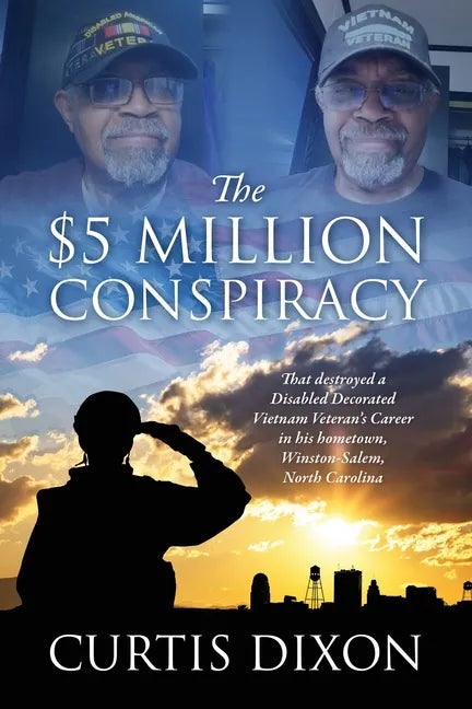 The $5 Million Conspiracy: That Destroyed a Disabled Decorated Vietnam Veteran's Career in His Hometown, Winston-Salem, North Carolina - Paperback