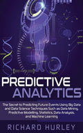 Predictive Analytics: The Secret to Predicting Future Events Using Big Data and Data Science Techniques Such as Data Mining, Predictive Mode - Hardcover