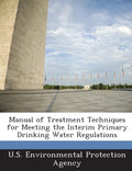 Manual of Treatment Techniques for Meeting the Interim Primary Drinking Water Regulations - Paperback