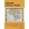 Africana Critical Theory: Reconstructing The Black Radical Tradition, From W. E. B. Du Bois and C. L. R. James to Frantz Fanon and Amilcar Cabral - Paperback