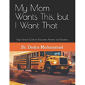 My Mom Wants This, but I Want That: High School Guide for Educators, Parents, and Students - Paperback