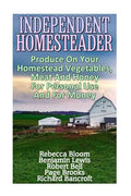 Independent Homesteader: Produce On Your Homestead Vegetables, Meat And Honey For Personal Use And For Money - Paperback