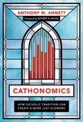 Cathonomics: How Catholic Tradition Can Create a More Just Economy - Hardcover
