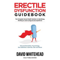 Erectile Dysfunction Guidebook: Natural Remedies, Psychology, Sex Addiction, Exercise, Diet and More - Paperback