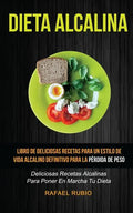 Dieta Alcalina (Colección): Deliciosas recetas alcalinas para poner en marcha tu dieta: Libro de deliciosas recetas para un estilo de vida alcalin - Paperback