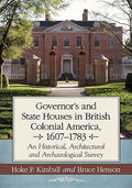 Governor's Houses and State Houses of British Colonial America, 1607-1783: An Historical, Architectural and Archaeological Survey - Paperback