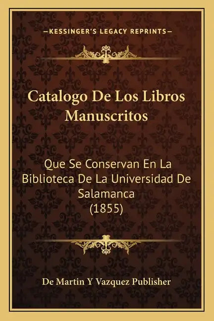 Catalogo de Los Libros Manuscritos: Que Se Conservan En La Biblioteca de La Universidad de Salamanca (1855) - Paperback