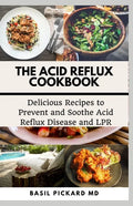 The Acid Reflux Cookbook: Delicious Recipes to Prevent and Soothe Acid Reflux Disease and LPR - Paperback