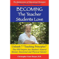 BECOMING...The Teacher Students Love: Unleash 7 Teaching Principles That Will Inspire Any Student's Natural Mental, Emotional and Physical Talents! - Paperback