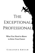 The Exceptional Professional: What You Need to Know to Grow Your Career - Paperback