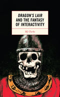 Dragon's Lair and the Fantasy of Interactivity - Hardcover