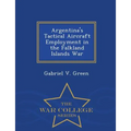 Argentina's Tactical Aircraft Employment in the Falkland Islands War - War College Series - Paperback