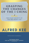 Grasping The Changes Of The I Ching: The Eight Secrets Of The Wen Wang Gua - Paperback