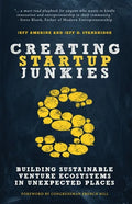 Creating Startup Junkies: Building Sustainable Venture Ecosystems in Unexpected Places - Paperback